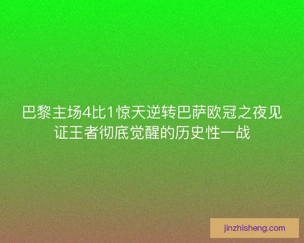 巴黎主场4比1惊天逆转巴萨欧冠之夜见证王者彻底觉醒的历史性一战