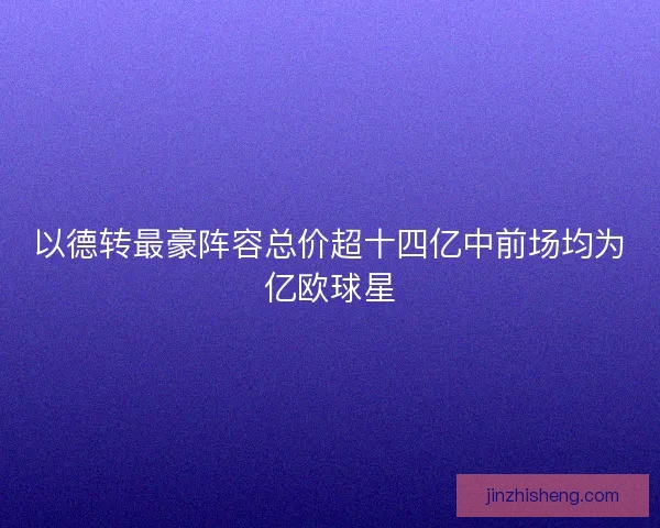 以德转最豪阵容总价超十四亿中前场均为亿欧球星